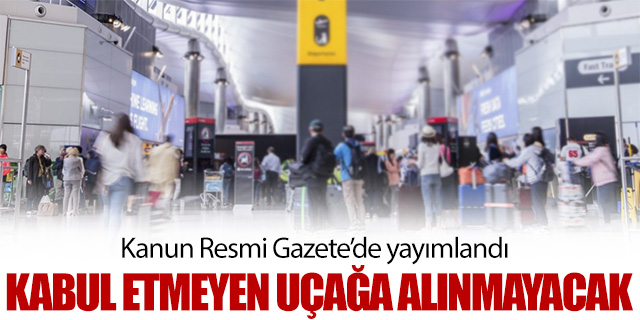 Kanun Resmi Gazete'de yayımlandı; Kabul etmeyen uçağa alınmayacak