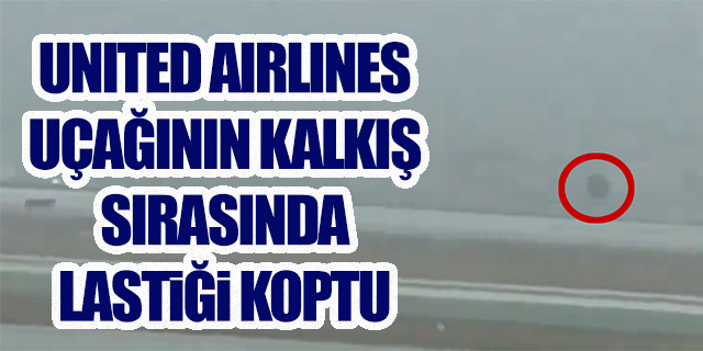 United Airlines uçağının kalkış sırasında lastiği koptu!