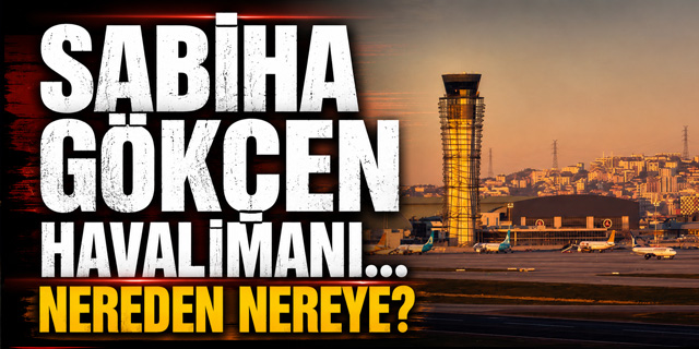 KÖŞE | Sabiha Gökçen Havalimanı... Nereden, nereye?