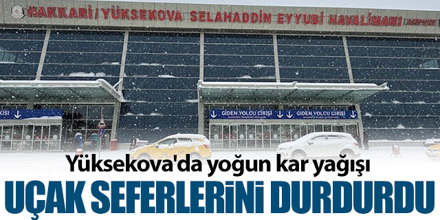Yüksekova'da yoğun kar yağışı uçak seferlerini durdurdu