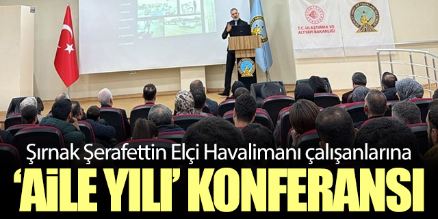 Şırnak Şerafettin Elçi Havalimanı çalışanlarına 'Aile Yılı' konferansı
