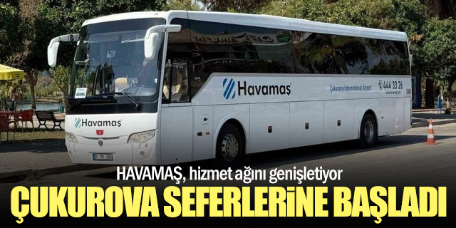 HAVAMAŞ’tan Çukurova’ya Yeni Hat: Havalimanı Seferleri Başladı