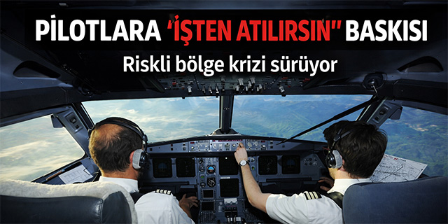 Pilotlara 'işten atılırsın' baskısı