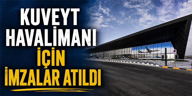 Kuveyt Havalimanı için imzalar atıldı