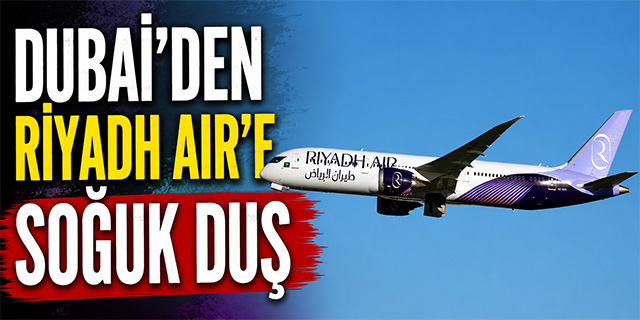 Dubai'den Riyadh Air'e Soğuk Duş!
