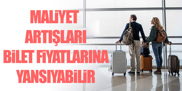 Maliyet artışları bilet fiyatlarına yansıyabilir