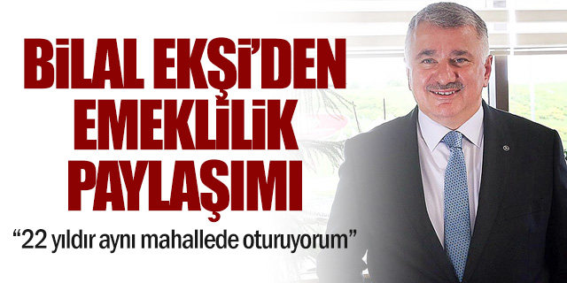 Bilal Ekşi’den emeklilik paylaşımı: “Makamdan bağımsız kimliğinizi koruyun”