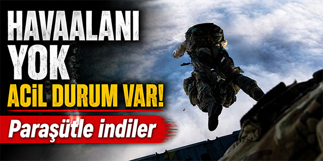 Havaalanı yok acil durum var; Paraşütle indiler!