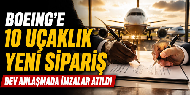 Boeing'e Önemli Sipariş... O Şirket 10 Yeni Uçak A