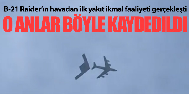 ABD B-21 Raider ile ilk yakıt ikmal testini gerçekleştirdi