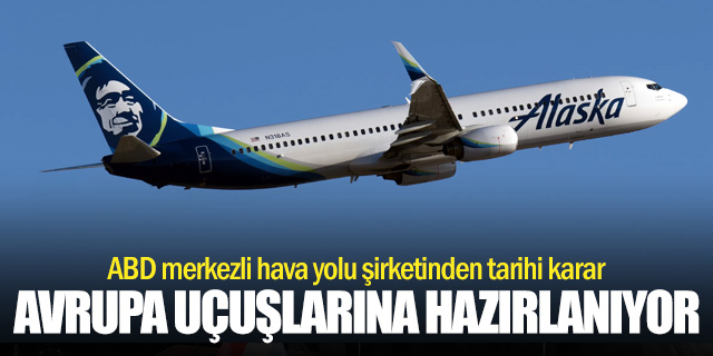 Alaska Airlines, Avrupa uçuşlarına hazırlanıyor