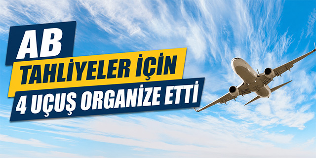 AB tahliyeler için 4 uçuş organize etti