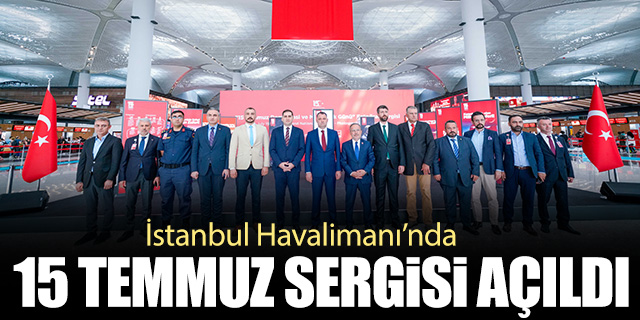 İstanbul Havalimanı'nda 15 Temmuz sergisi açıldı