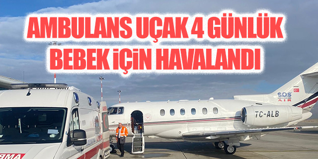 Ambulans uçak 4 günlük bebek için havalandı