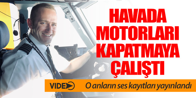 Motorları kapatmaya çalışan pilotun ses kayıtları çıktı