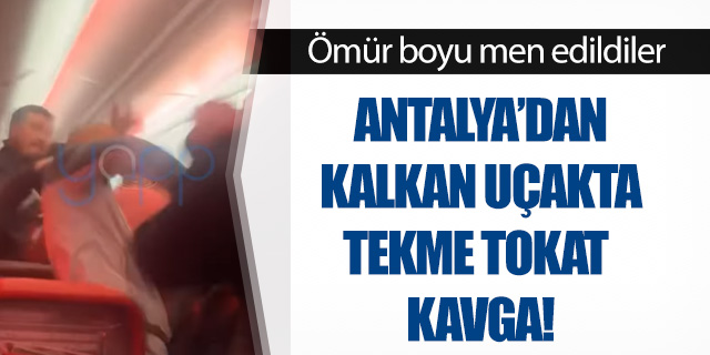 Antalya'dan kalkan uçakta tekme tokat kavga; Ömür boyu men edildiler!