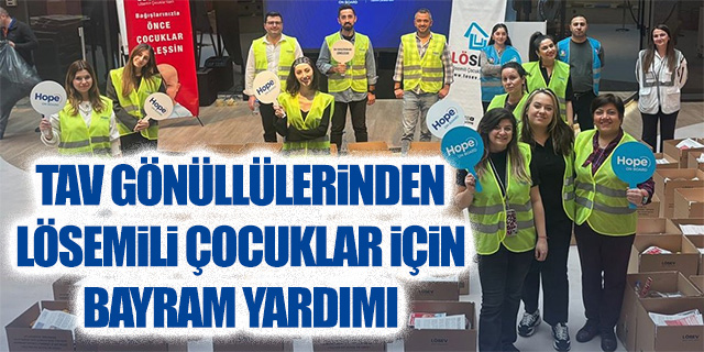 TAV Gönüllülerinden Lösemili Çocuklar İçin Bayram Yardımı