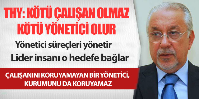THY: KÖTÜ ÇALIŞAN OLMAZ, KÖTÜ YÖNETİCİ OLUR