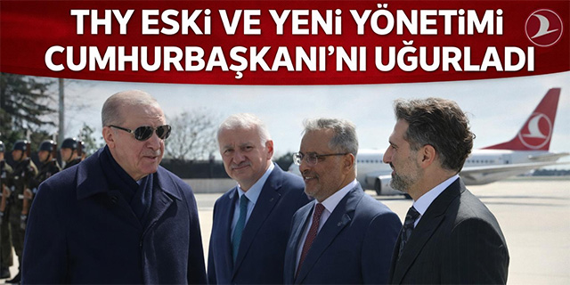 THY’nin Eski ve Yeni Yönetimi Cumhurbaşkanı Erdoğan’ı Uğurladı