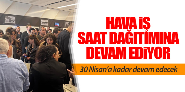 Hava İş'in saat dağıtımı devam ediyor
