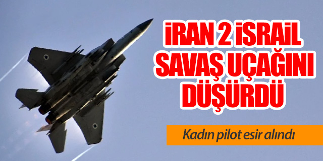 İran 2 İsrail savaş uçağını düşürdü: Kadın pilot esir alındı