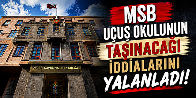 MSB uçuş okulunun taşınacağı iddialarını yalanladı