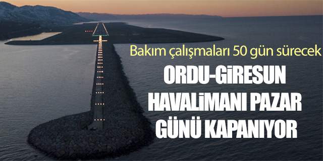 Ordu-Giresun Havalimanı Pazar günü kapanıyor