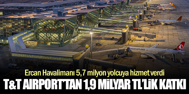 T&T Havalimanı İşletmeciliği'nden KKTC Hazinesine 1,9 Milyar TL'lik Katkı