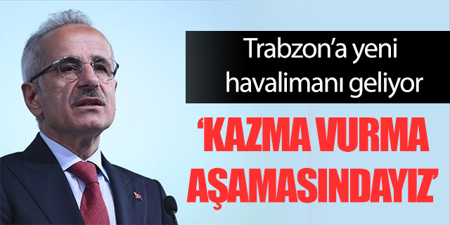 Trabzon'a yeni havalimanı geliyor; 'Kazma vurma aşamasındayız'