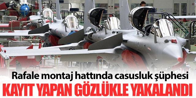 Rafale montaj hattında 'casusluk' şüphesi