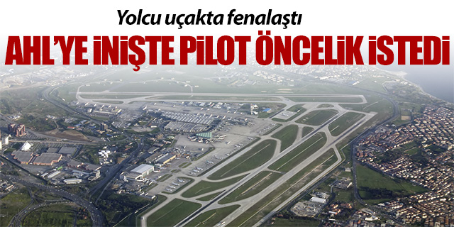 Yolcu fenalaştı pilot AHL'ye inişte öncelik istedi