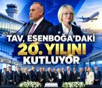 TAV Havalimanları Esenboğa’da 20. yılını kutluyor