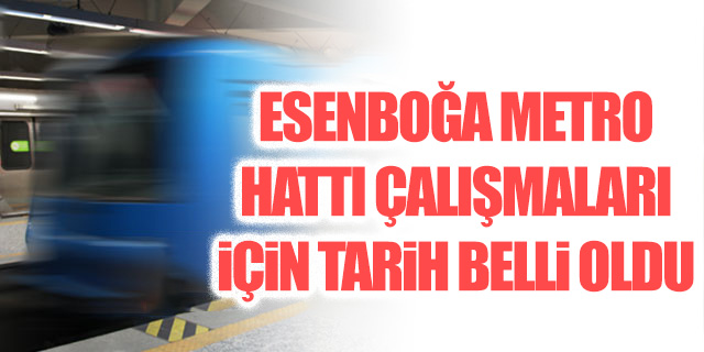 Esenboğa Havalimanı metro çalışmaları için tarih belli oldu
