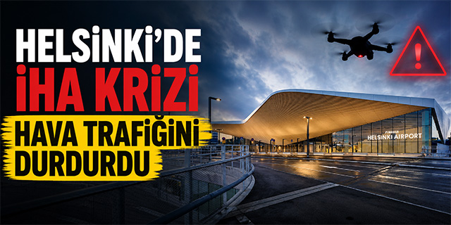 Helsinki'de İHA krizi; Hava trafiği durdu!