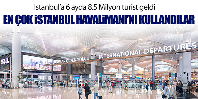 İstanbul Havalimanı'na 6 ayda 8.5 milyon turist geldi