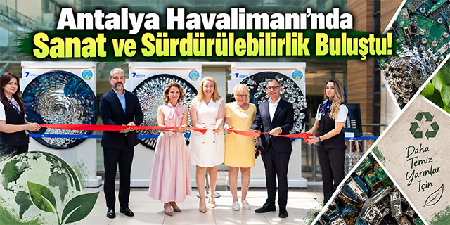 Antalya Havalimanı'nda Sanat ve Sürdürülebilirlik Buluştu!