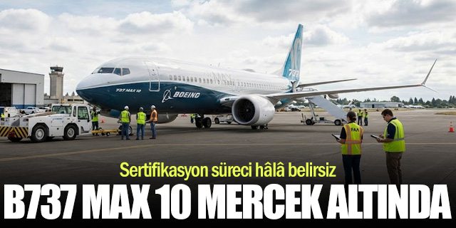 FAA, Boeing 737 MAX 10 İçin Kritik Güvenlik İncelemesini Başlattı