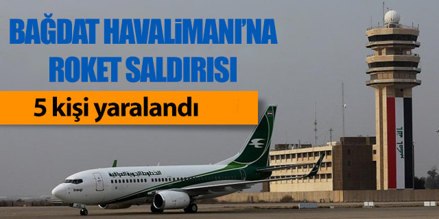 Bağdat Uluslararası Havalimanı’na roket saldırısı: 5 yaralı
