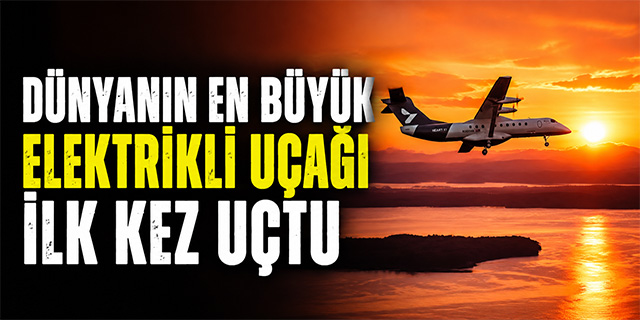 Dünyanın en büyük bataryalı elektrikli uçağı ilk uçuşunu yaptı