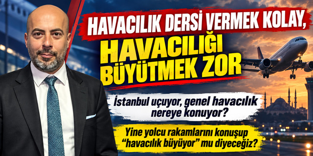 KÖŞE | Havacılık Dersi Vermek Kolay, Havacılığı Büyütmek Zor