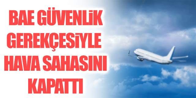 BAE, güvenlik gerekçesiyle hava sahasını kapattı