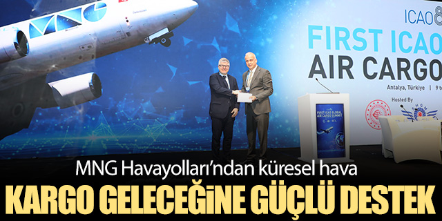 MNG Havayolları’ndan küresel hava kargo geleceğine güçlü destek