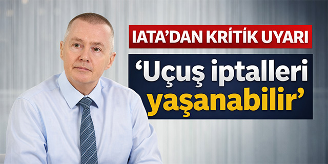 IATA'dan kritik uyarı!