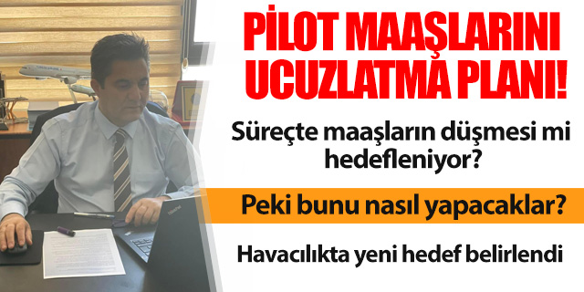 KÖŞE / PİLOT MAAŞLARINI UCUZLATMA PLANI!