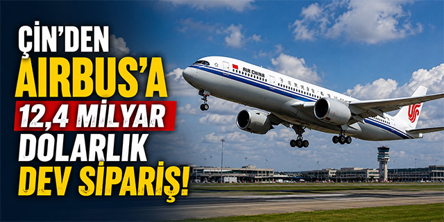 Çin'den Airbus'a 12,4 Milyar Dolarlık Dev Sipariş!