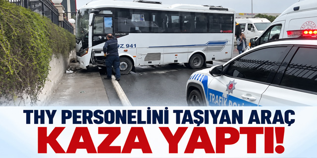 THY personelini taşıyan servis kaza yaptı: 11 yaralı!