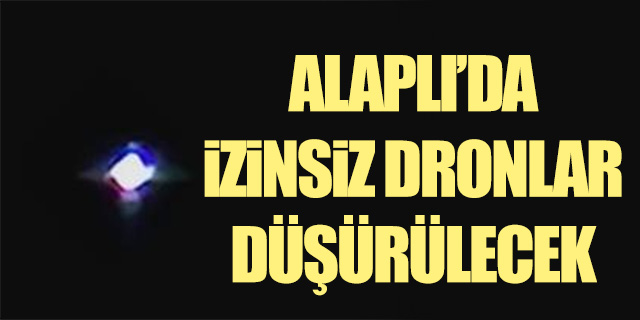 Alaplı'da izinsiz uçurulan dronlar düşürülecek