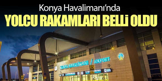 Konya Havalimanı yolcu rakamları belli oldu