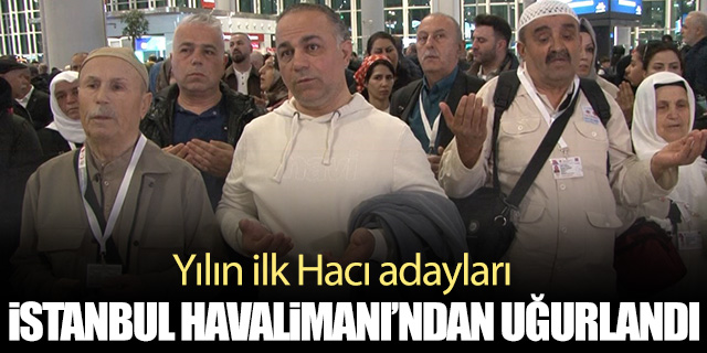 Yılın ilk hacı adayları İstanbul Havalimanı'ndan uğurlandı