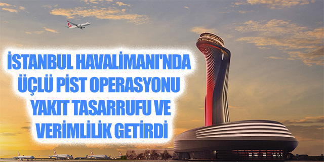 Üçlü Pist Operasyonu Yakıt Tasarrufu ve Verimlilik Getirdi